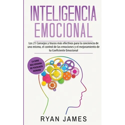 Inteligencia Emocional: Los 21 Consejos y trucos más efectivos para la conciencia de uno mismo, el control de las emociones y el mejoramiento - Paperback