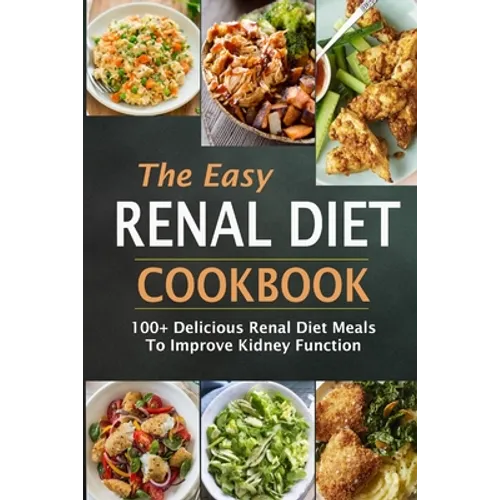 The Easy Renal Diet Cookbook: 100+ Delicious Renal Diet Meals To Improve Kidney Function - Paperback