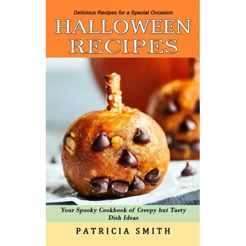 Halloween Recipes: Delicious Recipes for a Special Occasion (Your Spooky Cookbook of Creepy but Tasty Dish Ideas) - Paperback