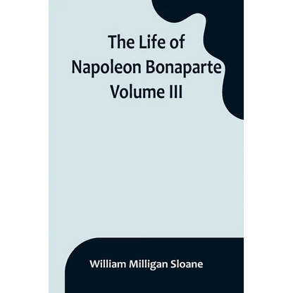 The Life of Napoleon Bonaparte. Volume III - Paperback