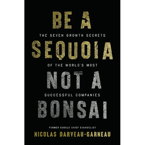Be a Sequoia, Not a Bonsai: The Seven Growth Secrets of the World's Most Successful Companies - Hardcover