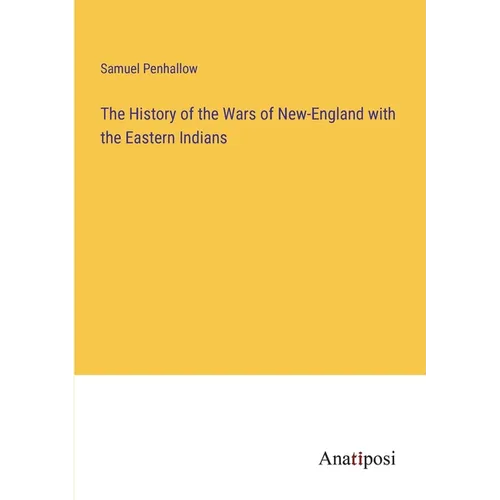 The History of the Wars of New-England with the Eastern Indians - Paperback