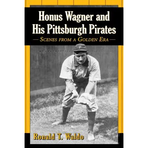 Honus Wagner and His Pittsburgh Pirates: Scenes from a Golden Era - Paperback