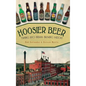 Hoosier Beer: Tapping Into Indiana Brewing History - Hardcover