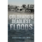 Colorado's Deadliest Floods - Hardcover