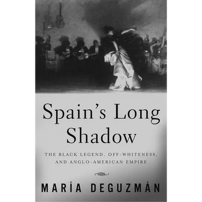 Spain's Long Shadow: The Black Legend, Off-Whiteness, and Anglo-American Empire - Paperback