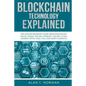 Blockchain Technology Explained: The Ultimate Beginner's Guide About Blockchain Wallet, Mining, Bitcoin, Ethereum, Litecoin, Zcash, Monero, Ripple, Da - Paperback