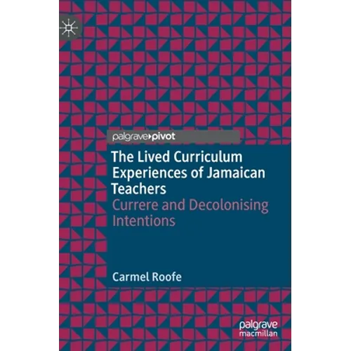 The Lived Curriculum Experiences of Jamaican Teachers: Currere and Decolonising Intentions - Hardcover