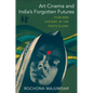 Art Cinema and India's Forgotten Futures: Film and History in the Postcolony - Paperback