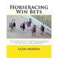 Horseracing Win Bets: The simple guide to understanding and playing win bets. For thoroughbred action in the United States. - Paperback