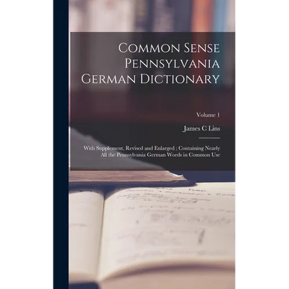 Common Sense Pennsylvania German Dictionary: With Supplement, Revised and Enlarged; Containing Nearly all the Pennsylvania German Words in Common Use; - Hardcover