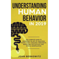 Understanding Human Behavior in 2019: The Complete Guide to Mastering the Art of Analyzing People, Body Language, Persuasion, Behavioral Psychology an - Paperback