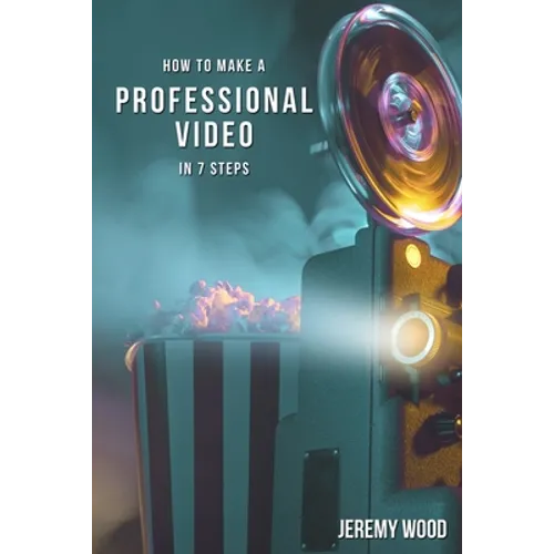 How to Make a Professional Video in 7 Steps - Paperback