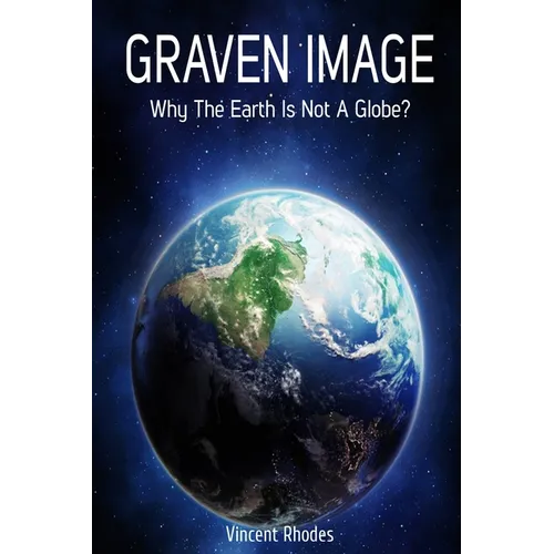 Graven Image: Why The Earth Is Not A Globe? - Paperback