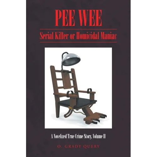 Pee Wee: Serial Killer or Homicidal Maniac: A Novelized True Crime Story, Volume II - Paperback