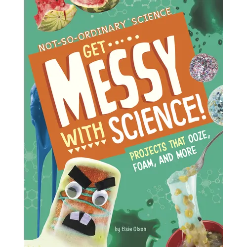 Get Messy with Science!: Projects That Ooze, Foam, and More - Hardcover