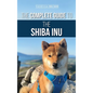 The Complete Guide to the Shiba Inu: Selecting, Preparing for, Training, Feeding, Raising, and Loving Your New Shiba Inu - Hardcover