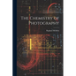 The Chemistry of Photography - Paperback