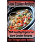 Slow Cooker Recipes: 200 Healthy Vegetarian Slow Cooker Recipes - Paperback
