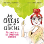 Las Chicas Son de Ciencias: 25 Científicas Que Cambiaron El Mundo / Science Is a Girl's Thing - Hardcover