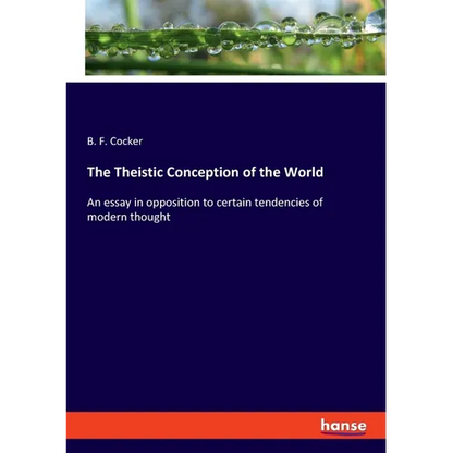 The Theistic Conception of the World: An essay in opposition to certain tendencies of modern thought - Paperback