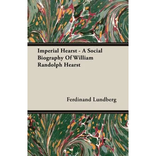 Imperial Hearst - A Social Biography Of William Randolph Hearst - Paperback
