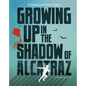 Growing Up in the Shadow of Alcatraz: Childhood on a Prison Island - Hardcover