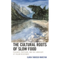 The Cultural Roots of Slow Food: Peasants, Partisans, and the Landscape of Italian Resistance - Hardcover