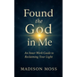 Found the God in Me: An Inner Work Guide to Reclaiming Your Light - Paperback