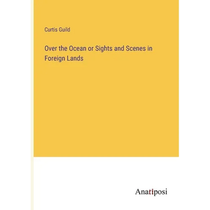 Over the Ocean or Sights and Scenes in Foreign Lands - Paperback