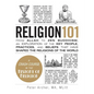 Religion 101: From Allah to Zen Buddhism, an Exploration of the Key People, Practices, and Beliefs That Have Shaped the Religions of the World - Hardcover