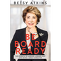 Be Board Ready: The Secrets to Landing a Board Seat and Being a Great Director - Paperback