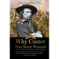Why Custer Was Never Warned: The Forgotten Story of the True Genesis of America's Most Iconic Military Disaster, Custer's Last Stand - Paperback