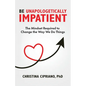 Be Unapologetically Impatient: The Mindset Required to Change the Way We Do Things - Paperback