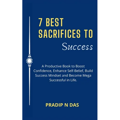 7 Best Sacrifices To Success: A Productive Book to Boost Confidence, Enhance Self-Belief, Build Success Mindset and Become Mega Successful in Life. - Paperback