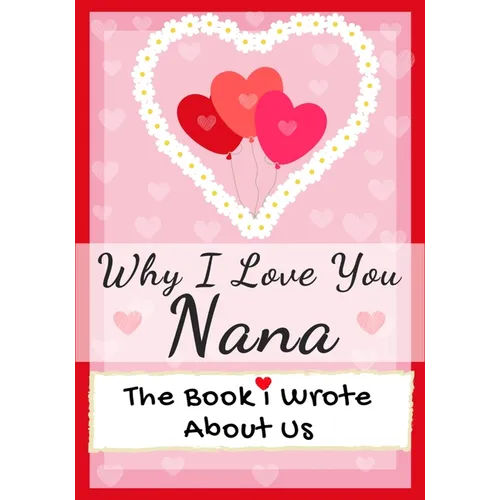 Why I Love You Nana: The Book I Wrote About Us Perfect for Kids Valentine's Day Gift, Birthdays, Christmas, Anniversaries, Mother's Day or just to say - Paperback