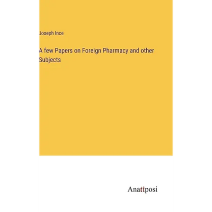 A few Papers on Foreign Pharmacy and other Subjects - Hardcover