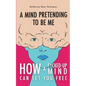 A Mind Pretending To Be Me: How A F*cked-up Mind Can Set You Free - Paperback