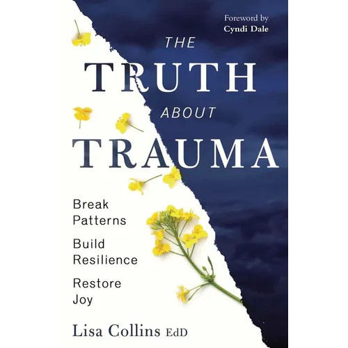 The Truth about Trauma: Break Patterns, Build Resilience, and Restore Joy - Paperback