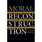 Moral Reconstruction: Christian Lobbyists and the Federal Legislation of Morality, 1865-1920 - Paperback