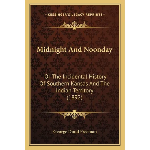 Midnight And Noonday: Or The Incidental History Of Southern Kansas And The Indian Territory (1892) - Paperback