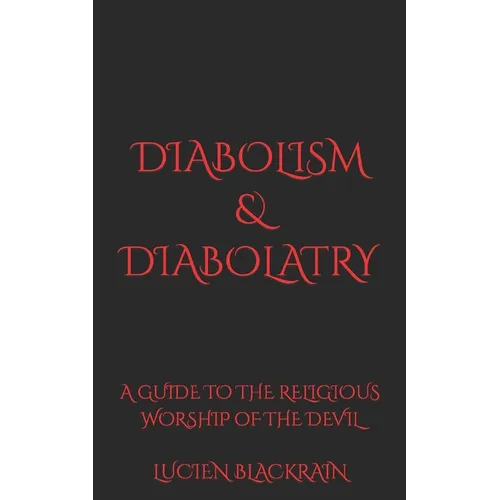Diabolism & Diabolatry: A Guide To The Religious Worship of The Devil - Paperback