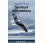 Change your life with Spiritual Affirmations - Paperback