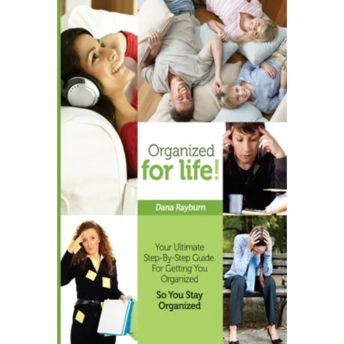 Organized for Life!: Your Ultimate Step-By-Step Guide For Getting You Organized So You Stay Organized - Paperback