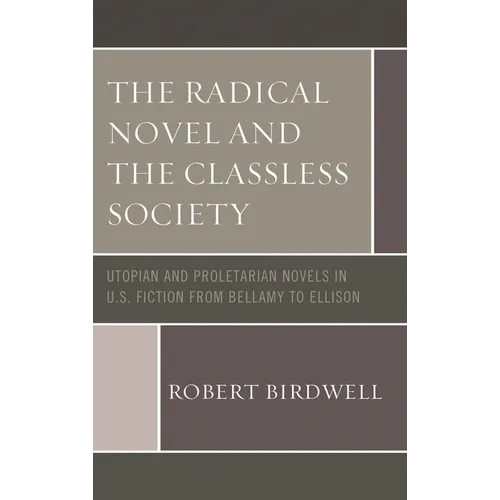 The Radical Novel and the Classless Society: Utopian and Proletarian Novels in U.S. Fiction from Bellamy to Ellison - Paperback