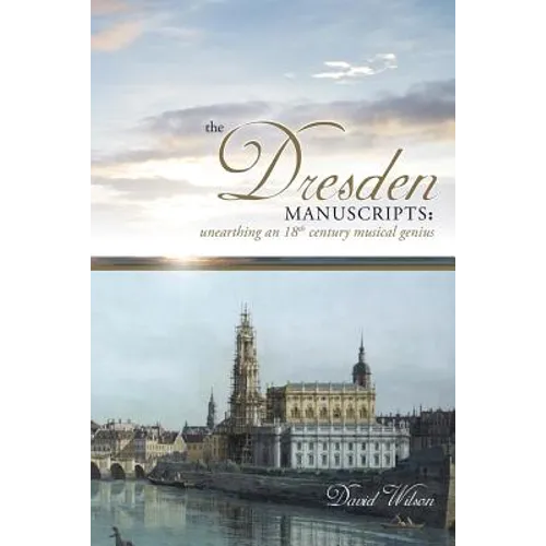 The Dresden Manuscripts: Unearthing an 18th Century Musical Genius - Paperback