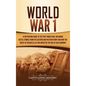 World War 1: A Captivating Guide to the First World War, Including Battle Stories from the Eastern and Western Front and How the Tr - Hardcover