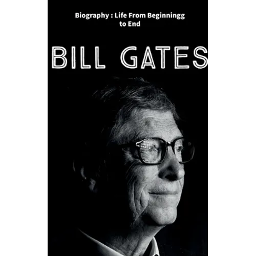 Bill Gates: Biography: Life from Beginning to End - Paperback