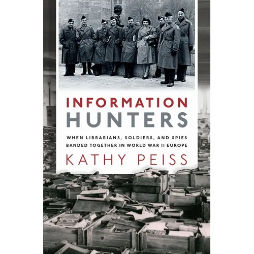 Information Hunters: When Librarians, Soldiers, and Spies Banded Together in World War II Europe - Hardcover