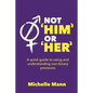 Not 'Him' or 'Her': A Quick Guide to Using and Understanding Non-Binary Pronouns - Paperback
